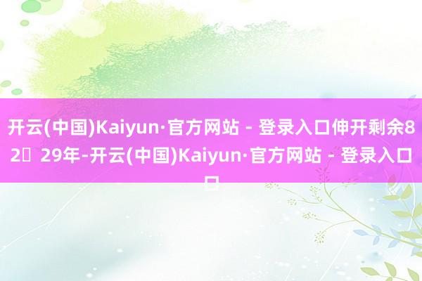 开云(中国)Kaiyun·官方网站 - 登录入口伸开剩余8229年-开云(中国)Kaiyun·官方网站 - 登录入口