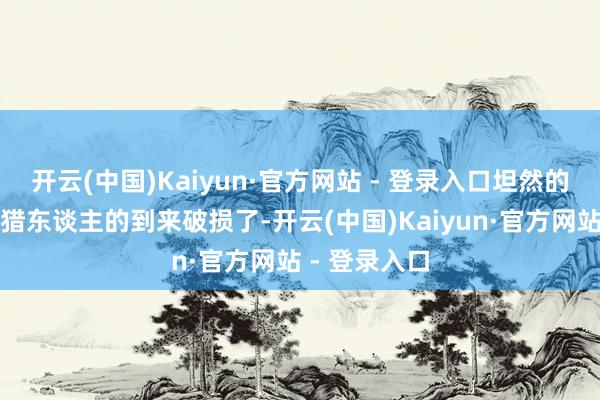 开云(中国)Kaiyun·官方网站 - 登录入口坦然的生存被一群猎东谈主的到来破损了-开云(中国)Kaiyun·官方网站 - 登录入口