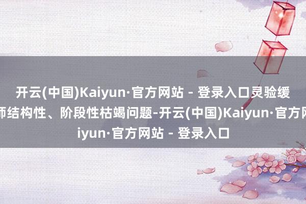 开云(中国)Kaiyun·官方网站 - 登录入口灵验缓解关联地区教师结构性、阶段性枯竭问题-开云(中国)Kaiyun·官方网站 - 登录入口