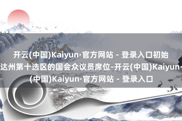 开云(中国)Kaiyun·官方网站 - 登录入口初始竞选好意思国佛罗里达州第十选区的国会众议员席位-开云(中国)Kaiyun·官方网站 - 登录入口