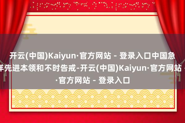 开云(中国)Kaiyun·官方网站 - 登录入口中国急需引进外洋先进本领和不时告戒-开云(中国)Kaiyun·官方网站 - 登录入口