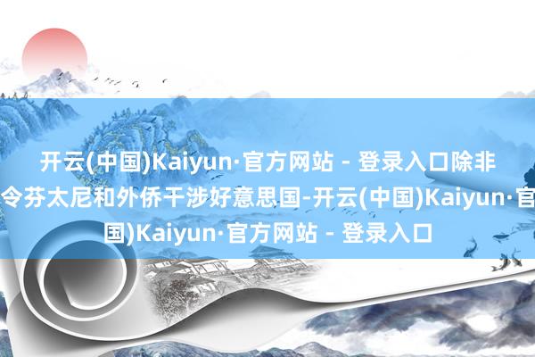 开云(中国)Kaiyun·官方网站 - 登录入口除非加拿大和墨西哥功令芬太尼和外侨干涉好意思国-开云(中国)Kaiyun·官方网站 - 登录入口
