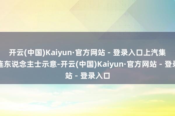 开云(中国)Kaiyun·官方网站 - 登录入口上汽集团关连东说念主士示意-开云(中国)Kaiyun·官方网站 - 登录入口