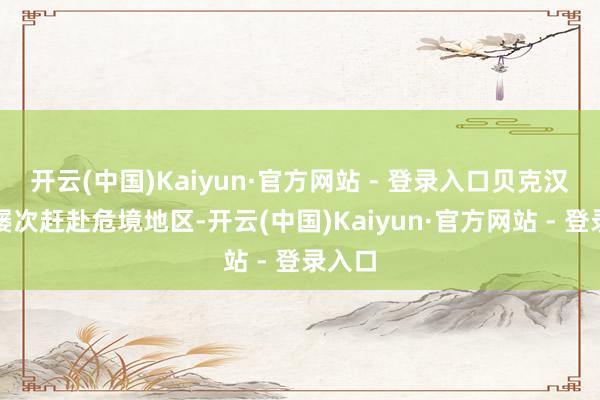 开云(中国)Kaiyun·官方网站 - 登录入口贝克汉姆曾屡次赶赴危境地区-开云(中国)Kaiyun·官方网站 - 登录入口