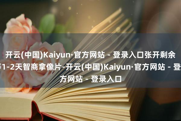 开云(中国)Kaiyun·官方网站 - 登录入口张开剩余85%等1-2天智商拿像片-开云(中国)Kaiyun·官方网站 - 登录入口