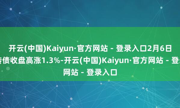 开云(中国)Kaiyun·官方网站 - 登录入口2月6日兴森转债收盘高涨1.3%-开云(中国)Kaiyun·官方网站 - 登录入口