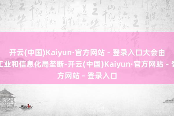 开云(中国)Kaiyun·官方网站 - 登录入口大会由郑州市工业和信息化局垄断-开云(中国)Kaiyun·官方网站 - 登录入口